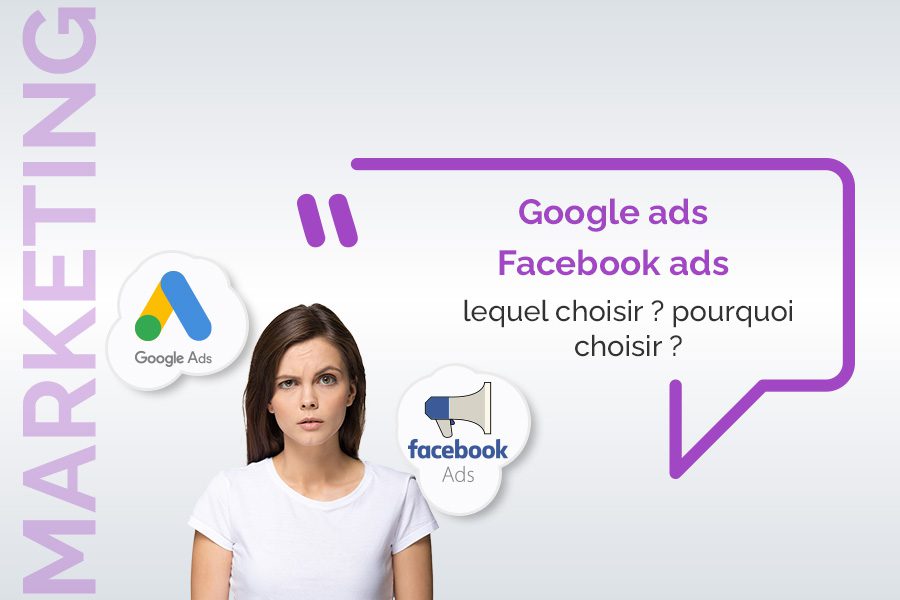 Google ads / Facebook ads : lequel choisir ? pourquoi choisir ?